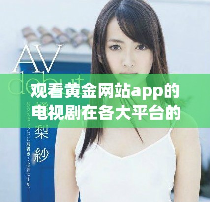 观看黄金网站app的电视剧在各大平台的观众人数统计分析