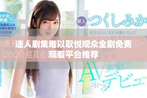 迷人剧集难以取悦观众全剧免费观看平台推荐