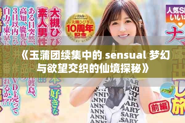 《玉蒲团续集中的 sensual 梦幻与欲望交织的仙境探秘》