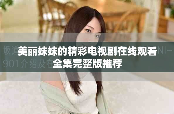 美丽妹妹的精彩电视剧在线观看全集完整版推荐