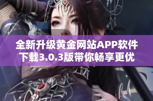 全新升级黄金网站APP软件下载3.0.3版带你畅享更优体验