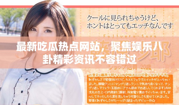 最新吃瓜热点网站，聚焦娱乐八卦精彩资讯不容错过
