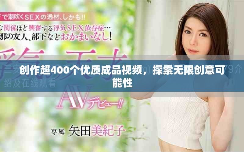 创作超400个优质成品视频，探索无限创意可能性