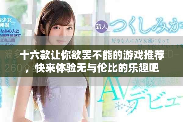十六款让你欲罢不能的游戏推荐，快来体验无与伦比的乐趣吧