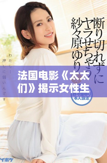 法国电影《太太们》揭示女性生活的复杂与真实故事