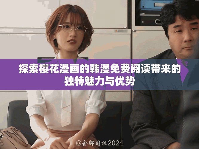 探索樱花漫画的韩漫免费阅读带来的独特魅力与优势