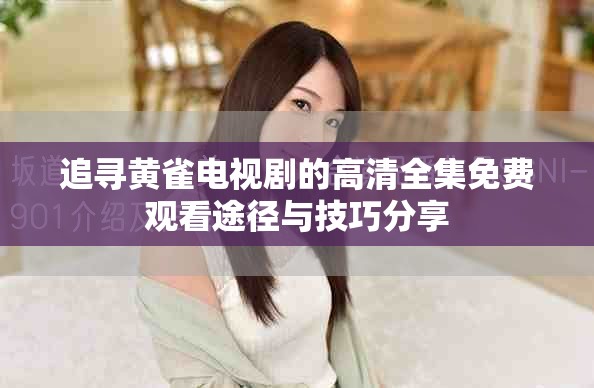 追寻黄雀电视剧的高清全集免费观看途径与技巧分享
