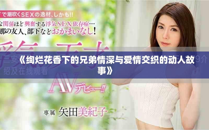 《绚烂花香下的兄弟情深与爱情交织的动人故事》