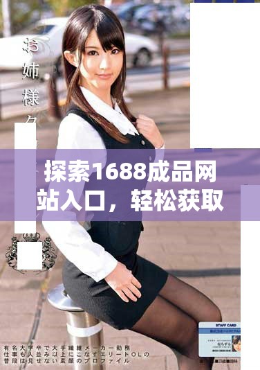 探索1688成品网站入口，轻松获取优质资源和产品信息