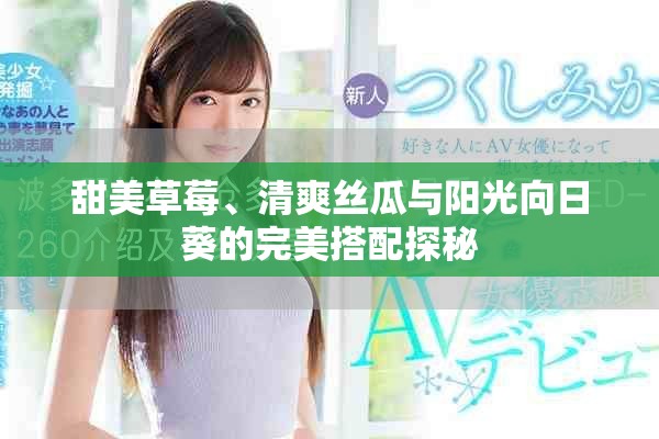甜美草莓、清爽丝瓜与阳光向日葵的完美搭配探秘