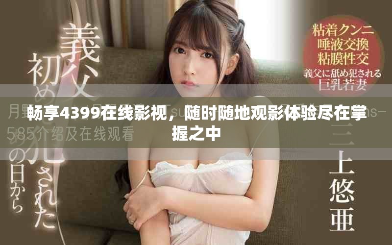畅享4399在线影视，随时随地观影体验尽在掌握之中