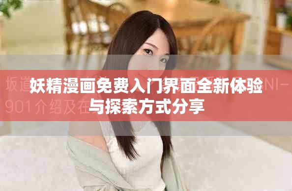 妖精漫画免费入门界面全新体验与探索方式分享