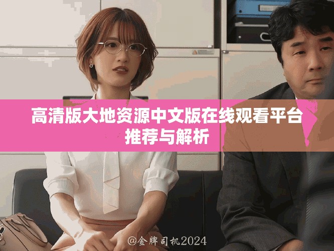 高清版大地资源中文版在线观看平台推荐与解析