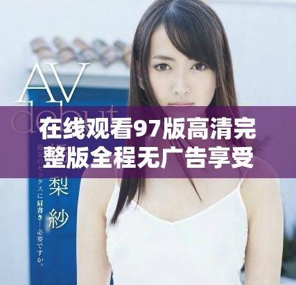在线观看97版高清完整版全程无广告享受流畅体验