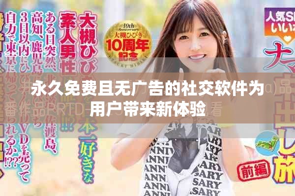 永久免费且无广告的社交软件为用户带来新体验