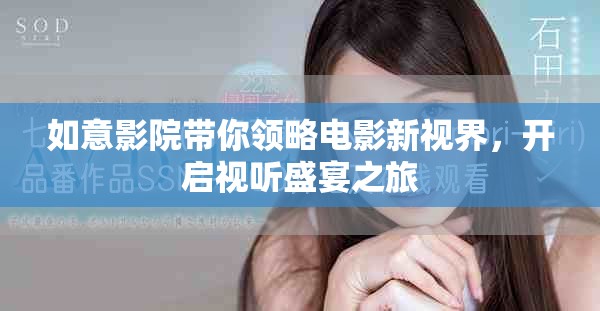 如意影院带你领略电影新视界，开启视听盛宴之旅