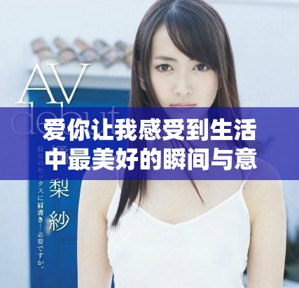 爱你让我感受到生活中最美好的瞬间与意义