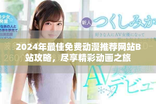 2024年最佳免费动漫推荐网站B站攻略，尽享精彩动画之旅