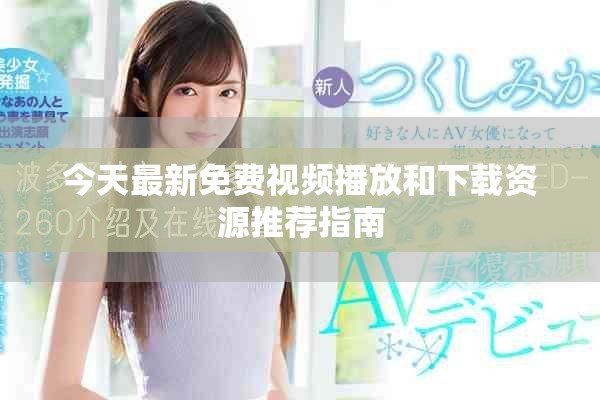 今天最新免费视频播放和下载资源推荐指南