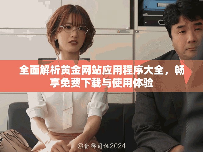 全面解析黄金网站应用程序大全，畅享免费下载与使用体验