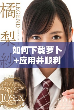 如何下载萝卜+应用并顺利安装的方法分享