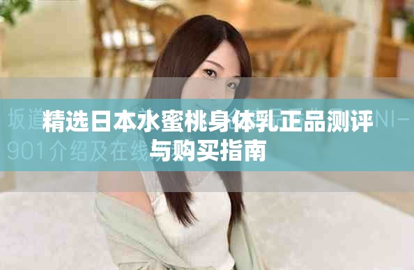 精选日本水蜜桃身体乳正品测评与购买指南