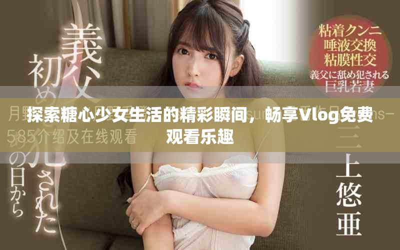 探索糖心少女生活的精彩瞬间，畅享Vlog免费观看乐趣