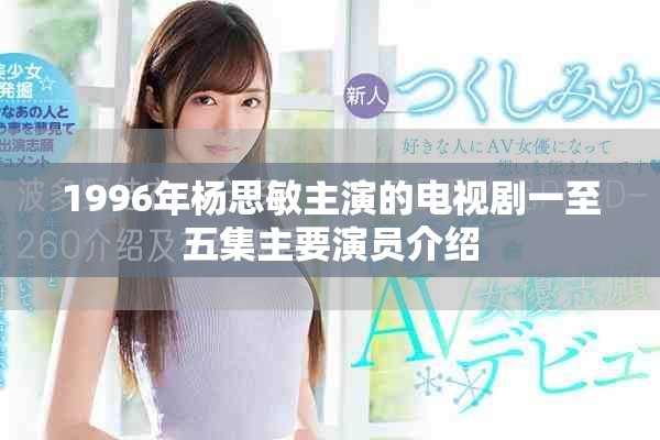 1996年杨思敏主演的电视剧一至五集主要演员介绍