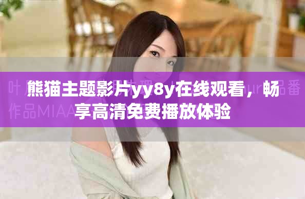 熊猫主题影片yy8y在线观看，畅享高清免费播放体验