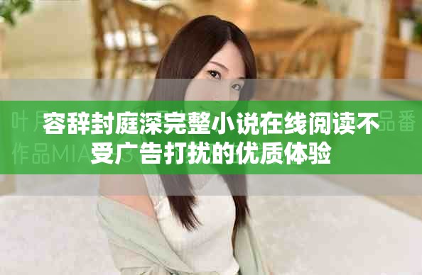 容辞封庭深完整小说在线阅读不受广告打扰的优质体验