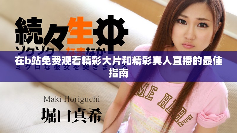 在b站免费观看精彩大片和精彩真人直播的最佳指南