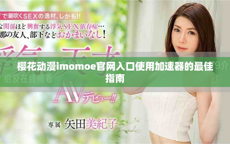 樱花动漫imomoe官网入口使用加速器的最佳指南