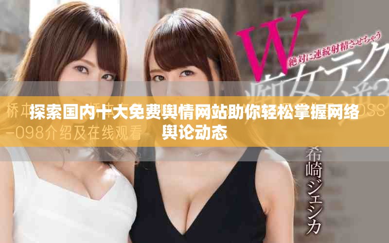 探索国内十大免费舆情网站助你轻松掌握网络舆论动态