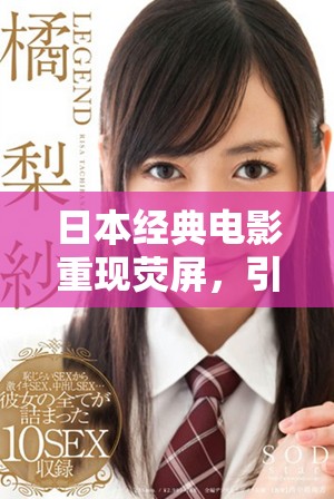 日本经典电影重现荧屏，引发观众热议与回忆