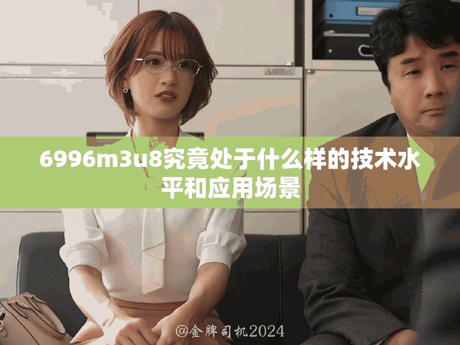 6996m3u8究竟处于什么样的技术水平和应用场景