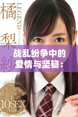 战乱纷争中的爱情与坚韧：佳人何以自强不息