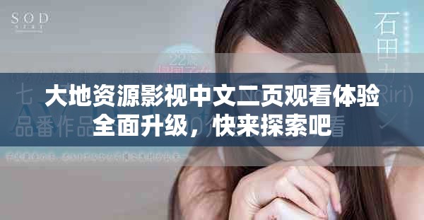 大地资源影视中文二页观看体验全面升级，快来探索吧