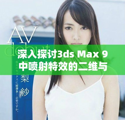 深入探讨3ds Max 9中喷射特效的二维与三维的不同之处