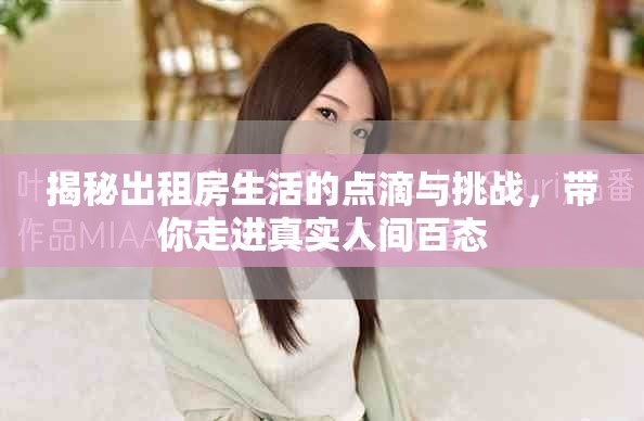 揭秘出租房生活的点滴与挑战，带你走进真实人间百态