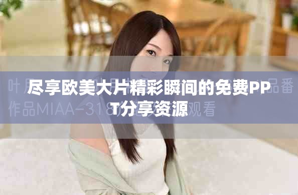 尽享欧美大片精彩瞬间的免费PPT分享资源