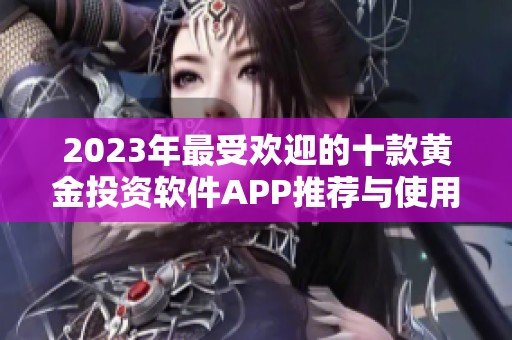 2023年最受欢迎的十款黄金投资软件APP推荐与使用指南