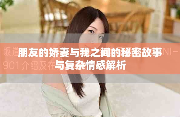 朋友的娇妻与我之间的秘密故事与复杂情感解析