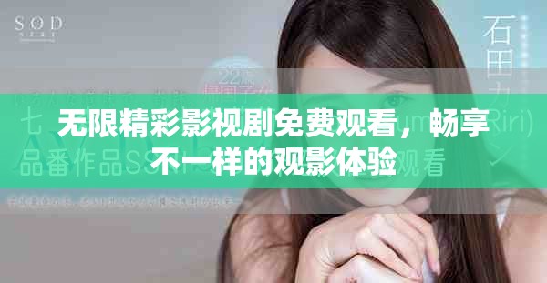 无限精彩影视剧免费观看，畅享不一样的观影体验