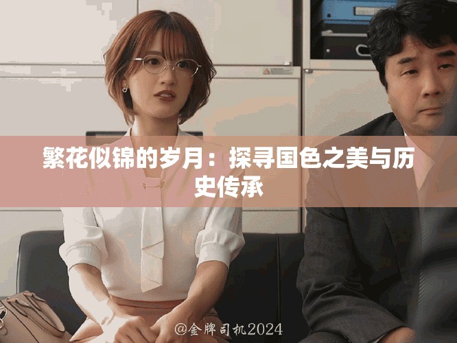 繁花似锦的岁月：探寻国色之美与历史传承