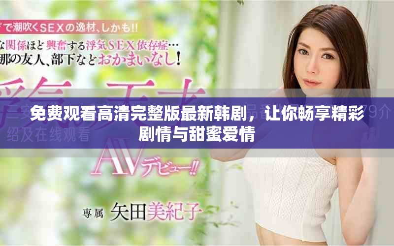 免费观看高清完整版最新韩剧，让你畅享精彩剧情与甜蜜爱情