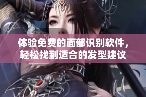 体验免费的面部识别软件，轻松找到适合的发型建议