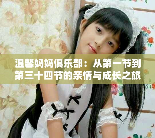 温馨妈妈俱乐部：从第一节到第三十四节的亲情与成长之旅