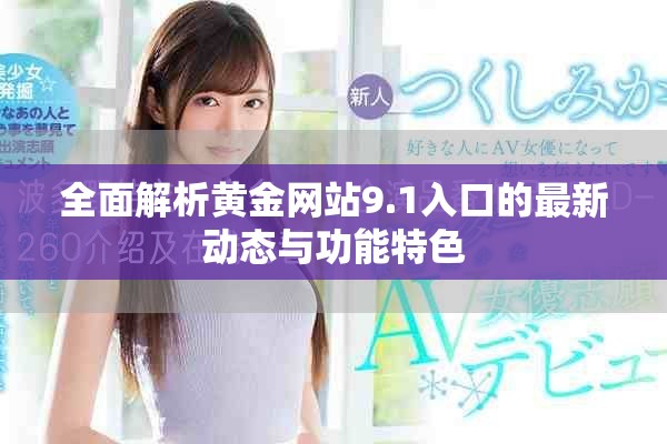 全面解析黄金网站9.1入口的最新动态与功能特色