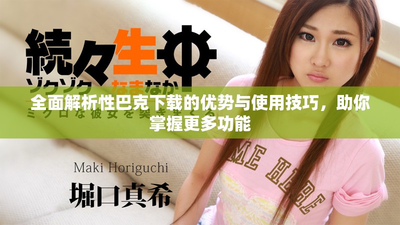 全面解析性巴克下载的优势与使用技巧，助你掌握更多功能