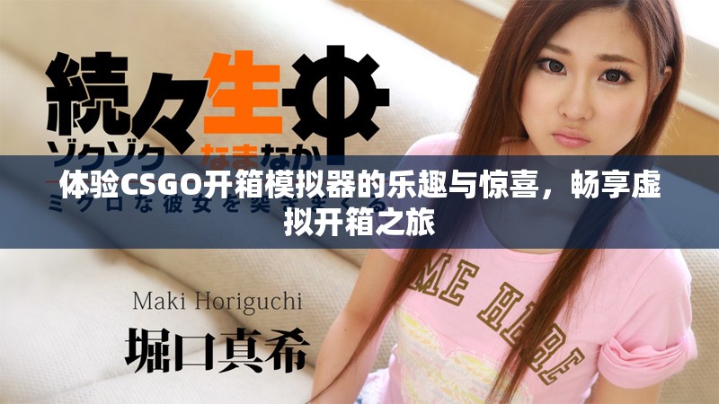 体验CSGO开箱模拟器的乐趣与惊喜，畅享虚拟开箱之旅